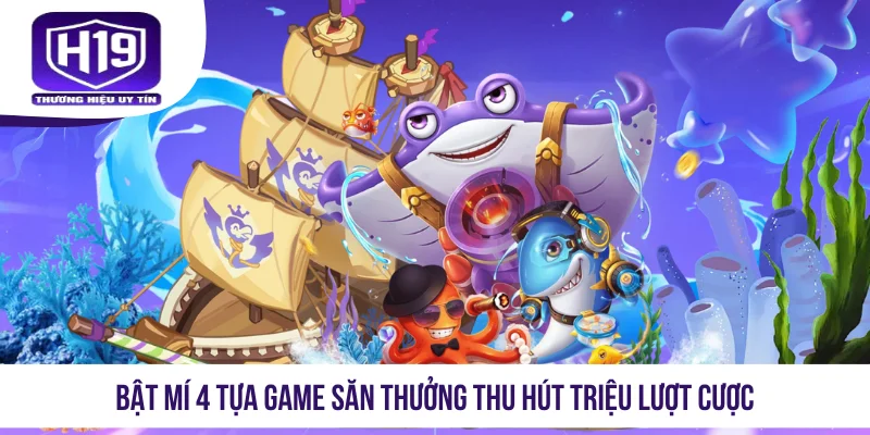 Bật mí 4 tựa game săn thưởng thu hút triệu lượt cược