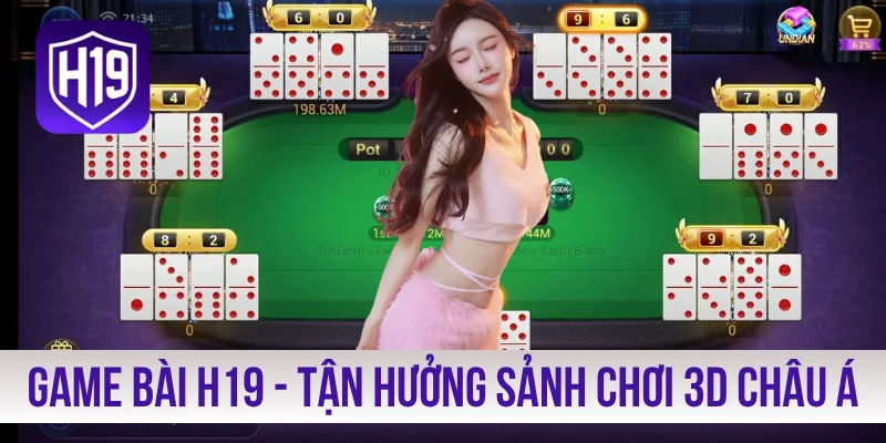 Game Bài H19 - Tận Hưởng Sảnh Chơi 3D Độc Quyền Châu Á