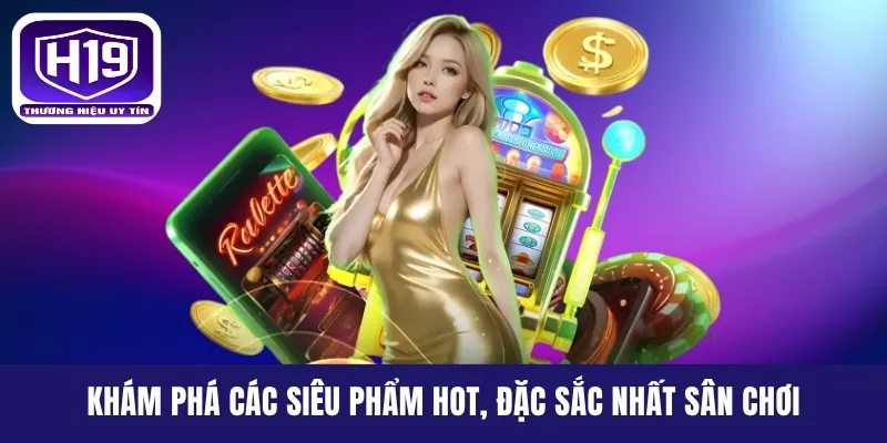 Khám phá các siêu phẩm hot, đặc sắc nhất sân chơi